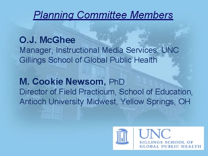 Planning Committee Members O. J. Mc. Ghee Manager, Instructional Media Services, UNC Gillings School