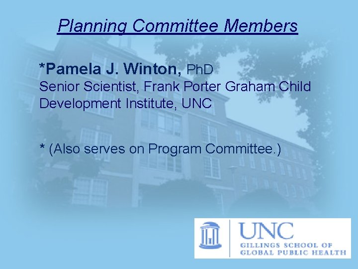 Planning Committee Members *Pamela J. Winton, Ph. D Senior Scientist, Frank Porter Graham Child