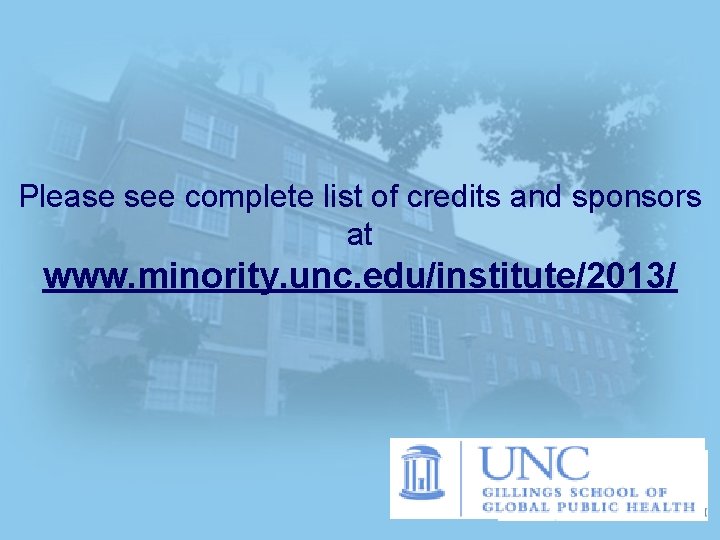 Please see complete list of credits and sponsors at www. minority. unc. edu/institute/2013/ 