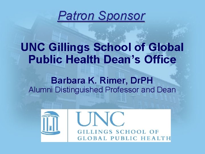 Patron Sponsor UNC Gillings School of Global Public Health Dean’s Office Barbara K. Rimer,