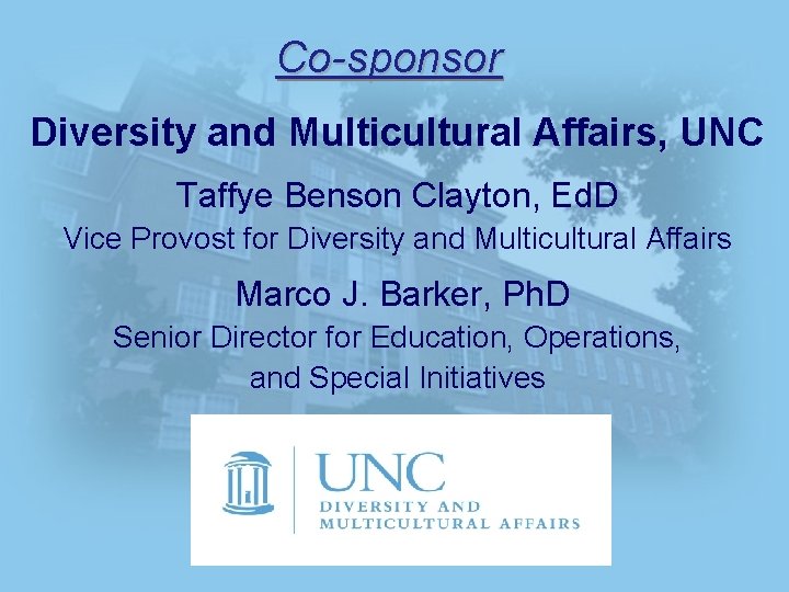 Co-sponsor Diversity and Multicultural Affairs, UNC Taffye Benson Clayton, Ed. D Vice Provost for