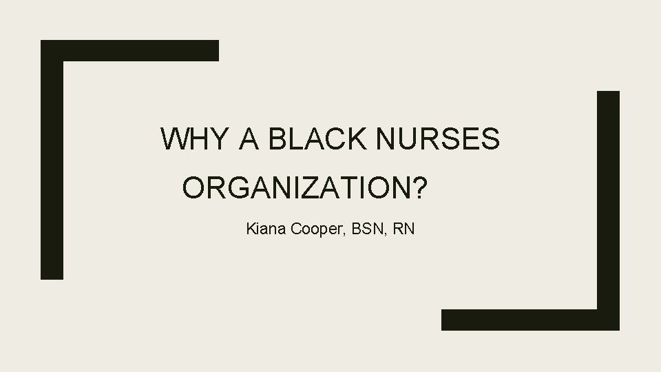 WHY A BLACK NURSES ORGANIZATION? Kiana Cooper, BSN, RN 