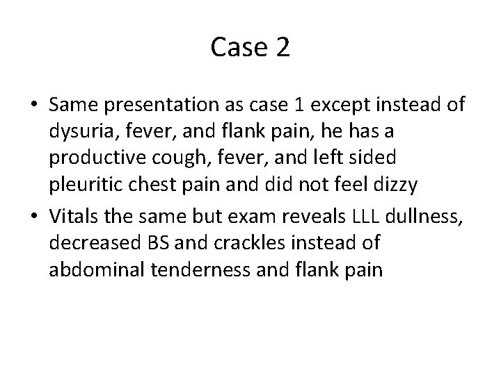 Case 2 • Same presentation as case 1 except instead of dysuria, fever, and