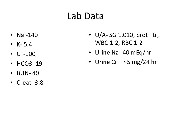 Lab Data • • • Na -140 K- 5. 4 Cl -100 HCO 3