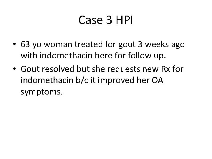 Case 3 HPI • 63 yo woman treated for gout 3 weeks ago with