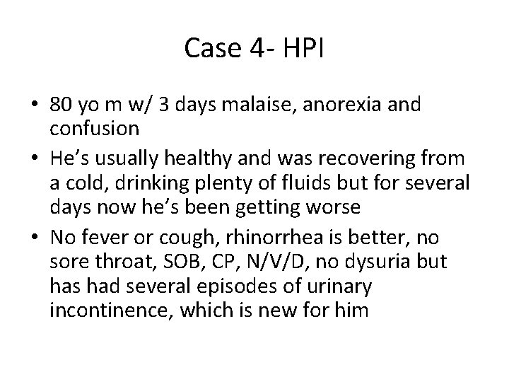 Case 4 - HPI • 80 yo m w/ 3 days malaise, anorexia and