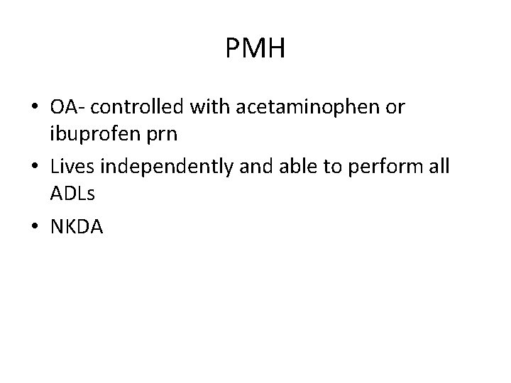 PMH • OA- controlled with acetaminophen or ibuprofen prn • Lives independently and able