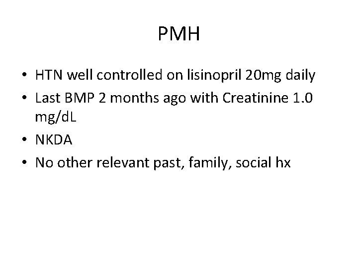 PMH • HTN well controlled on lisinopril 20 mg daily • Last BMP 2