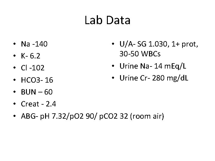 Lab Data • • Na -140 • U/A- SG 1. 030, 1+ prot, 30