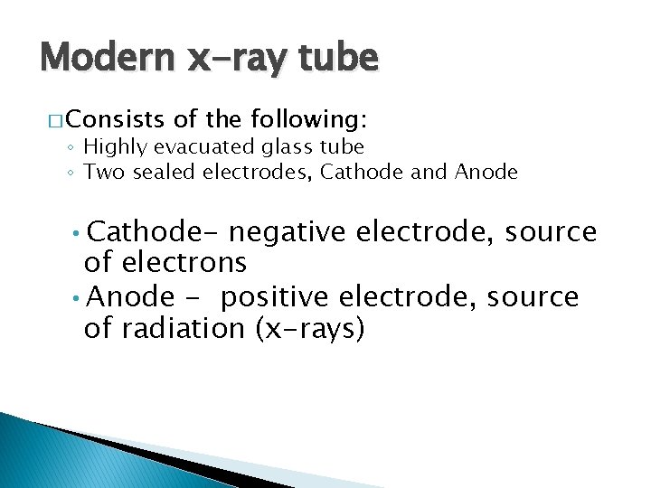 Modern x-ray tube � Consists of the following: ◦ Highly evacuated glass tube ◦