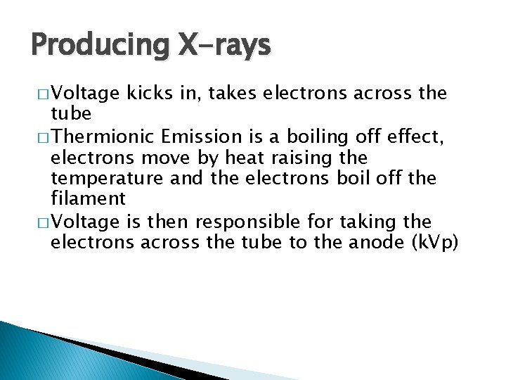 Producing X-rays � Voltage kicks in, takes electrons across the tube � Thermionic Emission