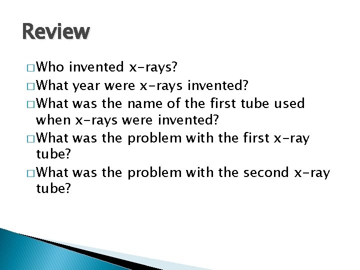 Review � Who invented x-rays? � What year were x-rays invented? � What was