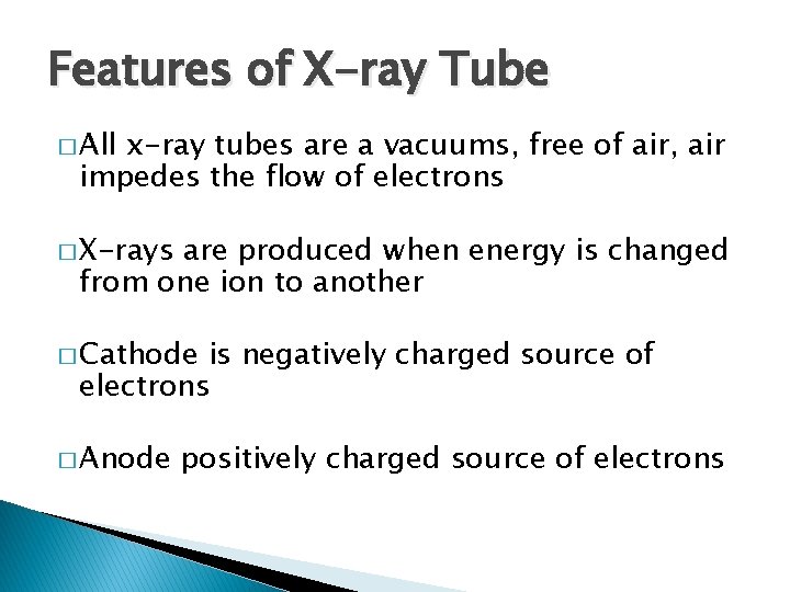 Features of X-ray Tube � All x-ray tubes are a vacuums, free of air,