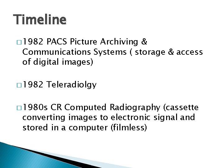 Timeline � 1982 PACS Picture Archiving & Communications Systems ( storage & access of