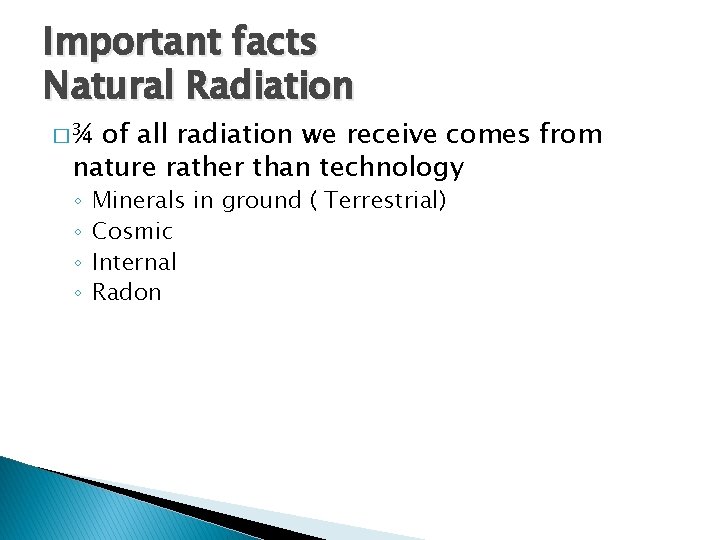 Important facts Natural Radiation �¾ of all radiation we receive comes from nature rather