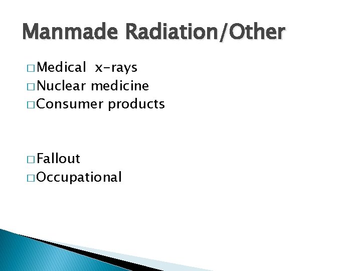 Manmade Radiation/Other � Medical x-rays � Nuclear medicine � Consumer products � Fallout �