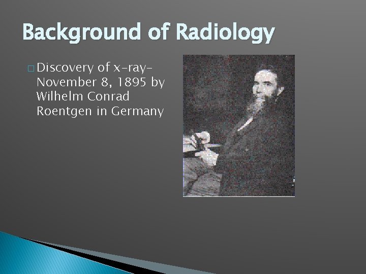 Background of Radiology � Discovery of x-ray. November 8, 1895 by Wilhelm Conrad Roentgen