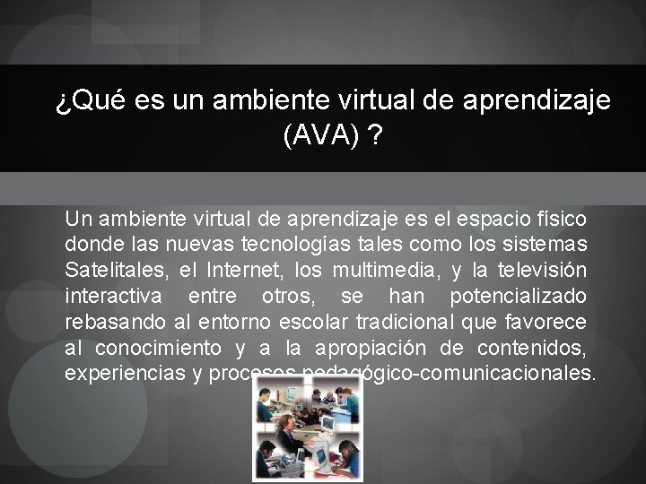 ¿Qué es un ambiente virtual de aprendizaje (AVA) ? Un ambiente virtual de aprendizaje