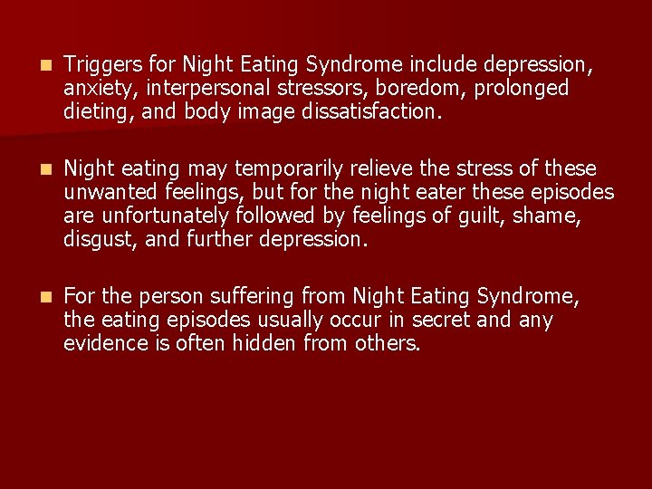 n Triggers for Night Eating Syndrome include depression, anxiety, interpersonal stressors, boredom, prolonged dieting,