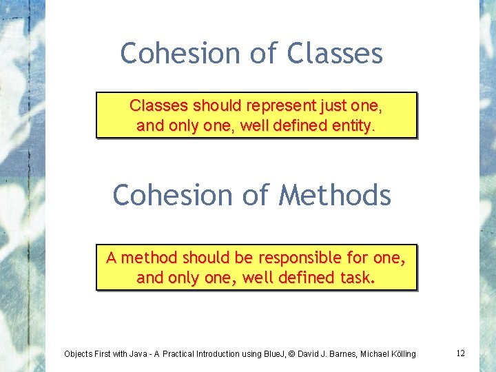 Cohesion of Classes should represent just one, and only one, well defined entity. Cohesion