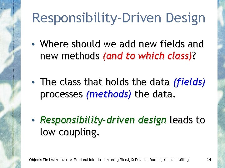 Responsibility-Driven Design • Where should we add new fields and new methods (and to