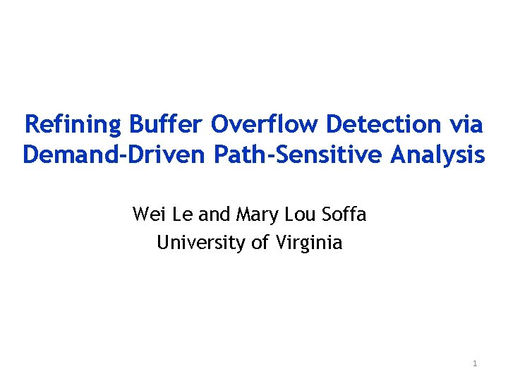Refining Buffer Overflow Detection via Demand-Driven Path-Sensitive Analysis Wei Le and Mary Lou Soffa