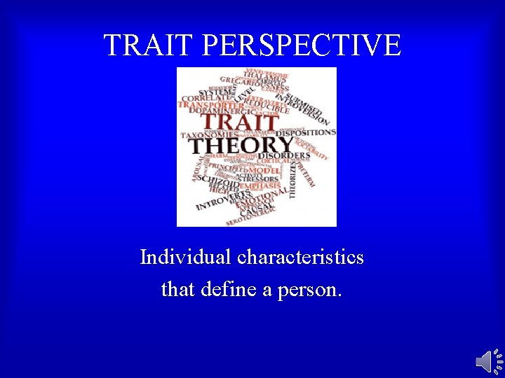 TRAIT PERSPECTIVE Individual characteristics that define a person. 