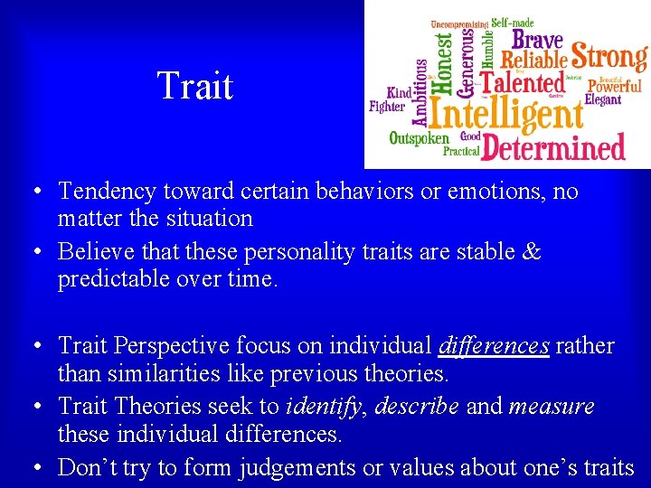 Trait • Tendency toward certain behaviors or emotions, no matter the situation • Believe