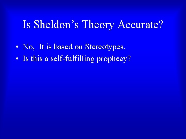 Is Sheldon’s Theory Accurate? • No, It is based on Stereotypes. • Is this Is Sheldon’s Theory Accurate? • No, It is based on Stereotypes. • Is this