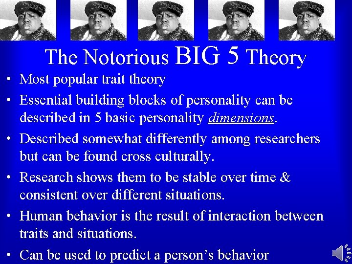 The Notorious BIG 5 Theory • Most popular trait theory • Essential building blocks