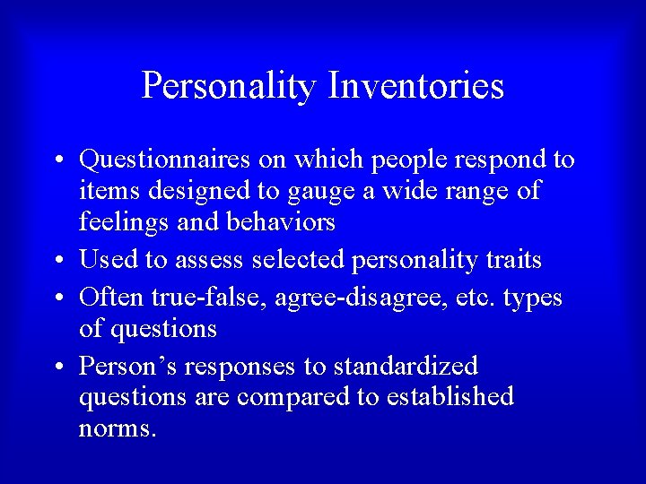 Personality Inventories • Questionnaires on which people respond to items designed to gauge a