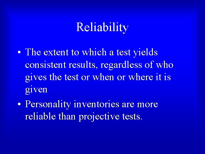 Reliability • The extent to which a test yields consistent results, regardless of who
