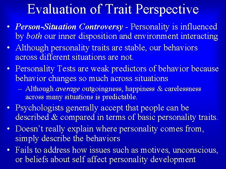 Evaluation of Trait Perspective • Person-Situation Controversy - Personality is influenced by both our
