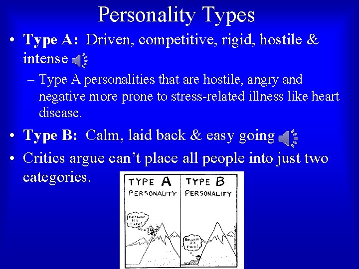 Personality Types • Type A: Driven, competitive, rigid, hostile & intense – Type A
