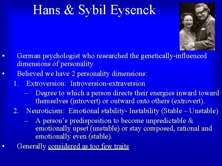 Hans & Sybil Eysenck • • • German psychologist who researched the genetically-influenced dimensions