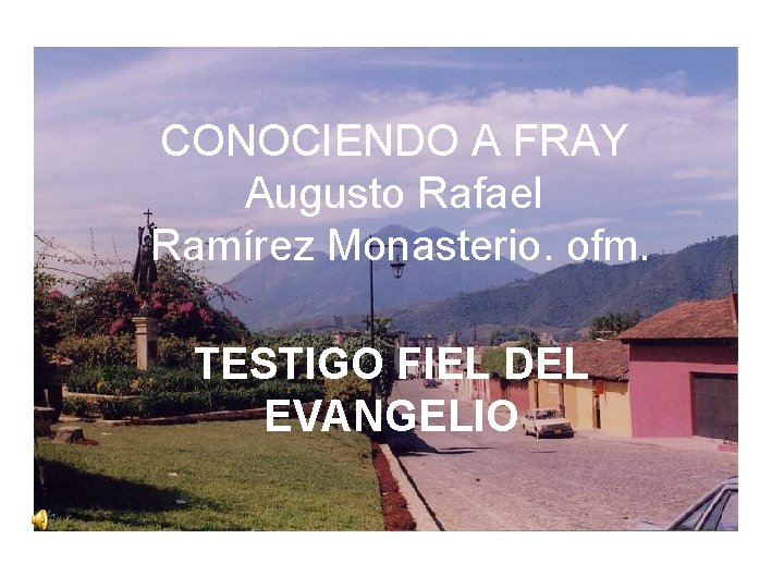 CONOCIENDO A FRAY Augusto Rafael Ramírez Monasterio. ofm. TESTIGO FIEL DEL EVANGELIO 