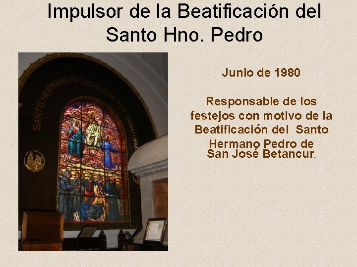 Impulsor de la Beatificación del Santo Hno. Pedro Junio de 1980 Responsable de los