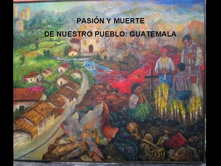 PASIÓN Y MUERTE DE NUESTRO PUEBLO: GUATEMALA 