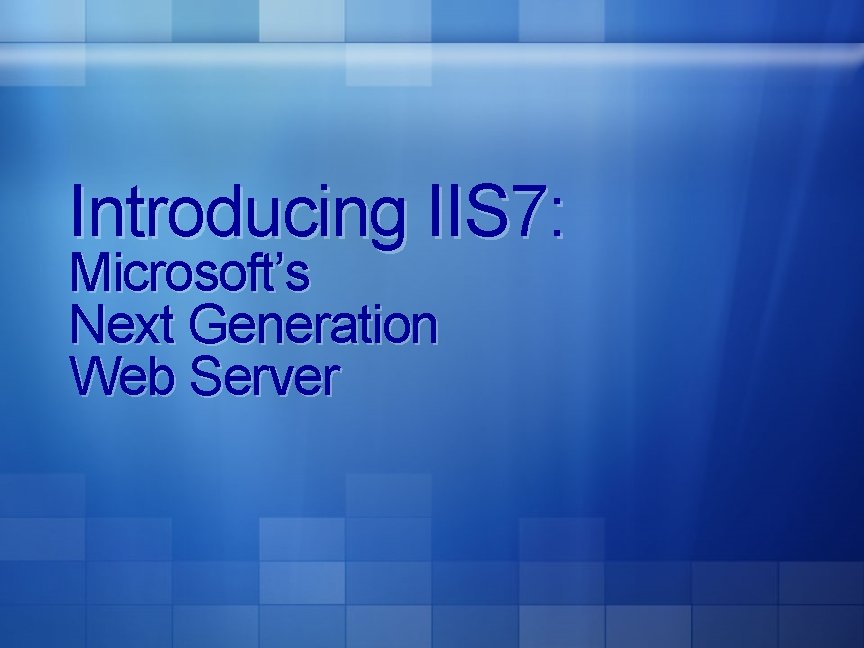 Introducing IIS 7: Microsoft’s Next Generation Web Server 