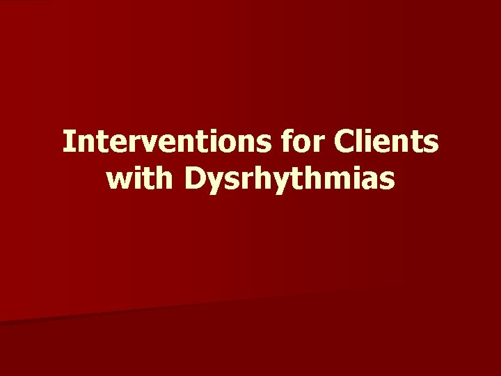 Interventions for Clients with Dysrhythmias 