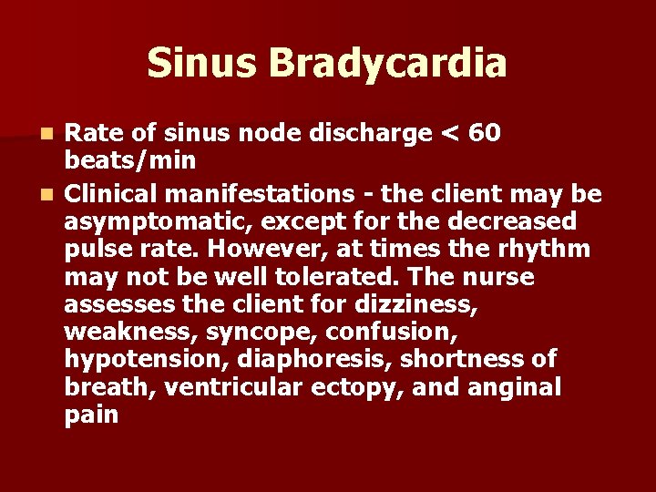 Sinus Bradycardia Rate of sinus node discharge < 60 beats/min n Clinical manifestations -