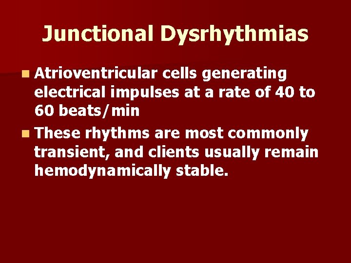 Junctional Dysrhythmias n Atrioventricular cells generating electrical impulses at a rate of 40 to