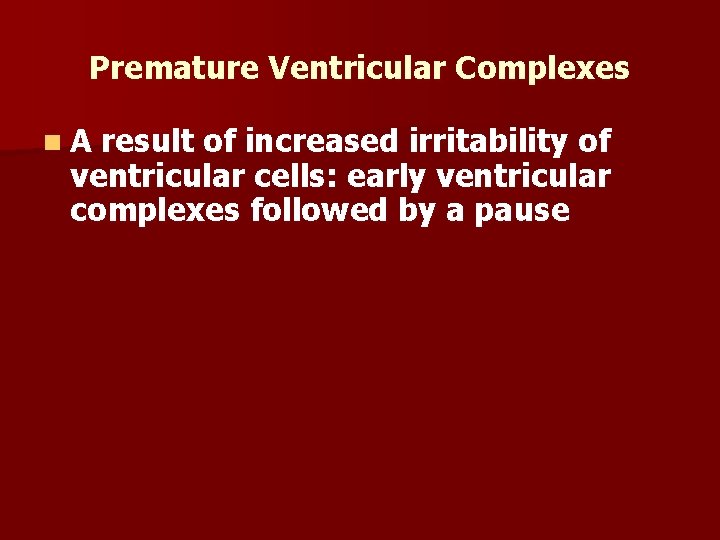 Premature Ventricular Complexes n. A result of increased irritability of ventricular cells: early ventricular