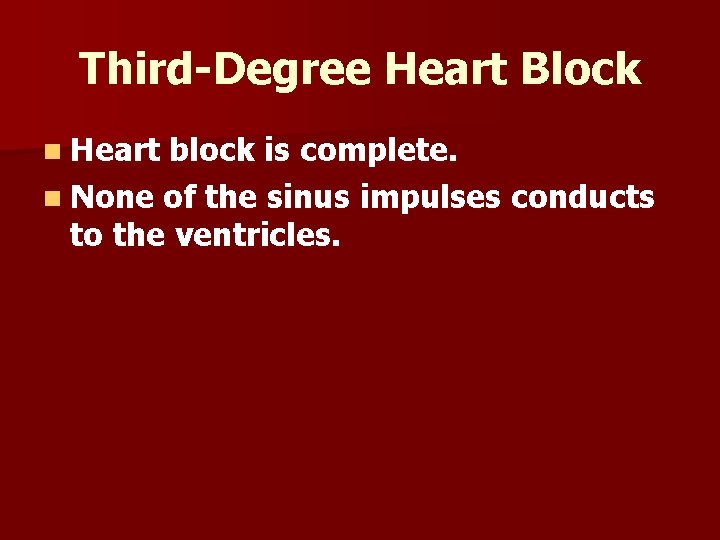 Third-Degree Heart Block n Heart block is complete. n None of the sinus impulses