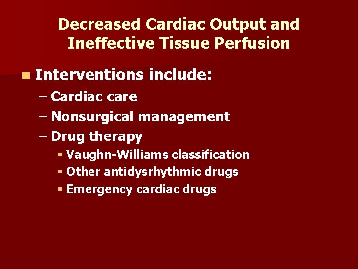Decreased Cardiac Output and Ineffective Tissue Perfusion n Interventions include: – Cardiac care –