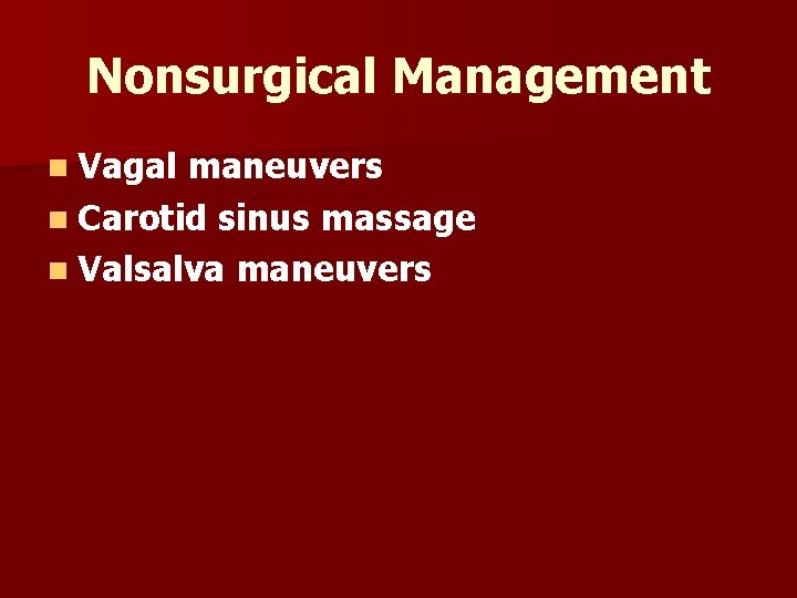 Nonsurgical Management n Vagal maneuvers n Carotid sinus massage n Valsalva maneuvers 