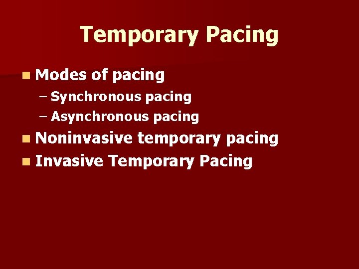 Temporary Pacing n Modes of pacing – Synchronous pacing – Asynchronous pacing n Noninvasive