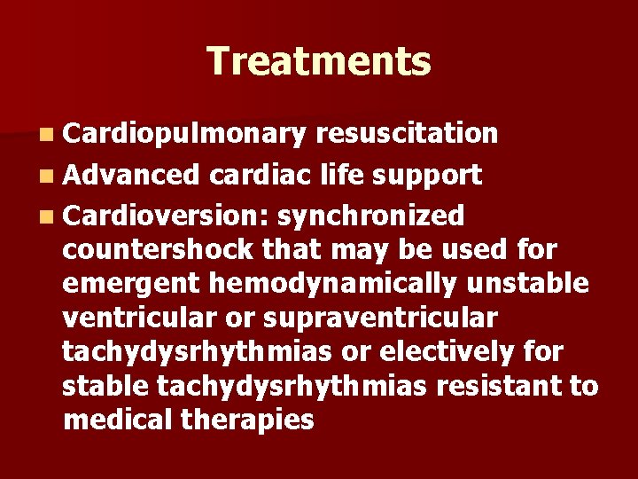 Treatments n Cardiopulmonary resuscitation n Advanced cardiac life support n Cardioversion: synchronized countershock that