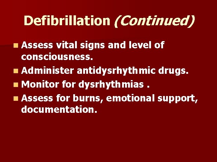 Defibrillation (Continued) n Assess vital signs and level of consciousness. n Administer antidysrhythmic drugs.