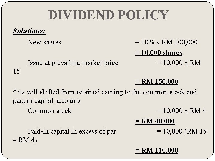 DIVIDEND POLICY Solutions: New shares Issue at prevailing market price = 10% x RM